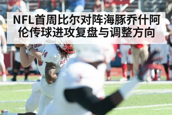 NFL首周比尔对阵海豚乔什阿伦传球进攻复盘与调整方向